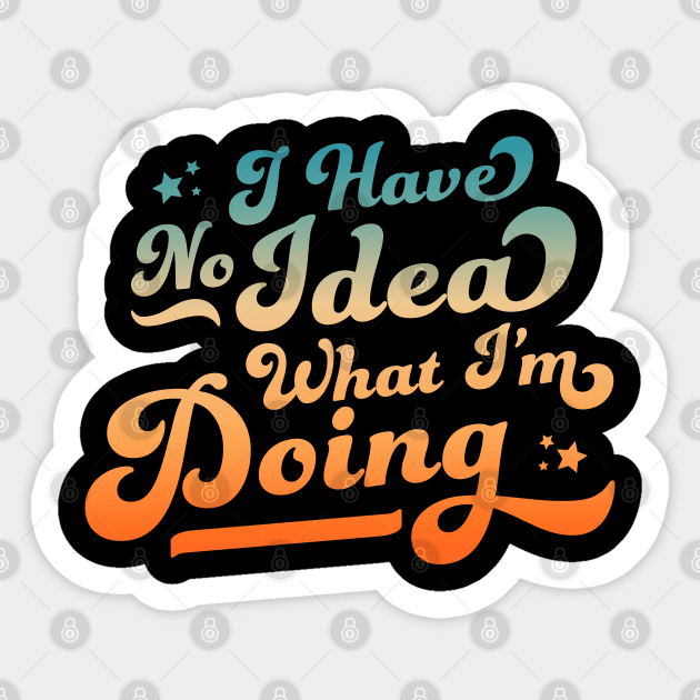 I Have No Idea What I'm Doing Funny & Sarcastic Sticker by OrangeMonkeyArt